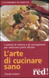 L' arte di cucinare sano - Claude Aubert - Libro Red Edizioni 2006, Economici di qualità | Libraccio.it