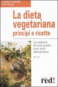 La dieta vegetariana. Principi e ricette  - Libro Red Edizioni 2006, Alimentazione naturale | Libraccio.it