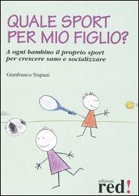 Quale sport per mio figlio? - Gianfranco Trapani - Libro Red Edizioni 2006, Piccoli grandi manuali | Libraccio.it