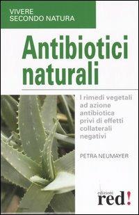 Antibiotici naturali - Petra Neumayer - Libro Red Edizioni 2006, Vivere secondo natura | Libraccio.it