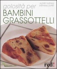 Golosità per bambini grassottelli - Audrey Aveaux, Stéphane Dupré - Libro Red Edizioni 2006, Buona cucina e salute | Libraccio.it