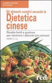 Gli alimenti curativi secondo la dietetica cinese. Ricette facili e gustose per risolvere i disturbi più comuni - Henry C. Lu - Libro Red Edizioni 2006, Alimentazione naturale | Libraccio.it