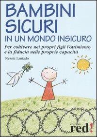 Bambini sicuri in un mondo insicuro. Per coltivare nei propri figli l'ottimismo e la fiducia nelle proprie capacità - Nessia Laniado - Libro Red Edizioni 2013, Piccoli grandi manuali | Libraccio.it