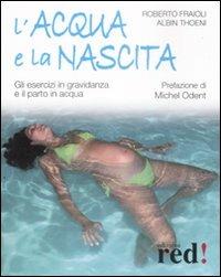 L'acqua e la nascita. Gli esercizi in gravidanza e il parto in acqua. Ediz. illustrata - Roberto Fraioli, Albin Thoeni - Libro Red Edizioni 2009, Futura mamma | Libraccio.it