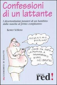 Confessioni di un lattante. I divertentissimi pensieri di un bambino dalla nascita al primo compleanno - Kester Schlenz - Libro Red Edizioni 2007, Economici di qualità | Libraccio.it