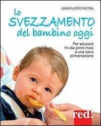 Lo svezzamento del bambino oggi. Per educare fin dai primi mesi a una sana alimentazione - Gianfilippo Pietra - Libro Red Edizioni 2013, Futura mamma | Libraccio.it