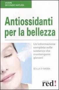 Antiossidanti per la bellezza - Scilla Di Massa - Libro Red Edizioni 2007, Vivere secondo natura | Libraccio.it
