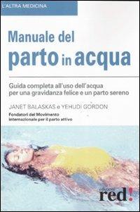 Manuale del parto in acqua - Janet Balaskas, Yehudi Gordon - Libro Red Edizioni 2007, L'altra medicina | Libraccio.it