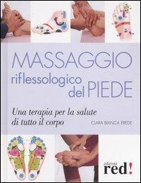 Massaggio riflessologico del piede - Clara Bianca Erede - Libro Red Edizioni 2007, Terapie naturali | Libraccio.it
