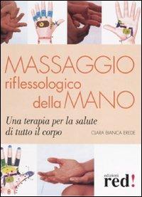 Massaggio riflessologico della mano - Clara Bianca Erede - Libro Red Edizioni 2007, Terapie naturali | Libraccio.it