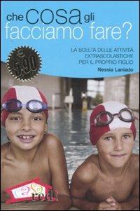 Che cosa gli facciamo fare? La scelta delle attività extrascolastiche per il proprio figlio - Nessia Laniado - Libro Red Edizioni 2008, Casa e salute | Libraccio.it