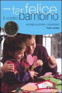 Come far felice il vostro bambino. 100 idee allegre e divertenti - Vicky Lansky - Libro Red Edizioni 2008, Casa e salute | Libraccio.it