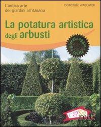 La potatura artistica degli arbusti. L'antica arte dei giardini all'italiana. Ediz. illustrata - Dorothée Waechter - Libro Red Edizioni 2008, Verde in casa | Libraccio.it