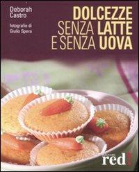 Dolcezze senza latte e senza uova. Ediz. illustrata - Deborah Castro - Libro Red Edizioni 2008, Economici di qualità | Libraccio.it