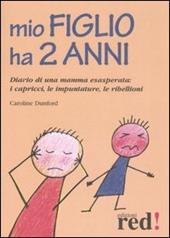 Mio figlio ha due anni. Diario di una mamma esasperata: i capricci, le impuntature, le ribellioni