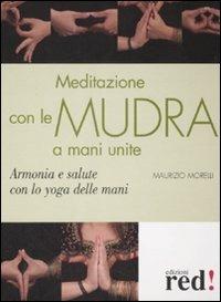 Meditazione con le Mudra a mani unite. Armonia e salute con lo yoga delle mani - Maurizio Morelli - Libro Red Edizioni 2008, Terapie naturali | Libraccio.it