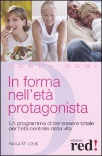 In forma nell'età protagonista. Un programma di benessere totale per l'età centrale della vita - Paula St. Louis - Libro Red Edizioni 2008, Donna oggi | Libraccio.it
