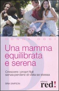 Una mamma equilibrata e serena. Crescere i propri figli senza perdere di vista sé stessa - Bria Simpson - Libro Red Edizioni 2008, Donna oggi | Libraccio.it