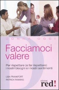 Facciamoci valere. Per rispettare (e far rispettare) i nostri bisogni e sentimenti - Lisa Frankfort, Patrick Fanning - Libro Red Edizioni 2008, Donna oggi | Libraccio.it