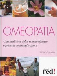 Omeopatia. Una medicina dolce sempre efficace e priva di controindicazioni - Ruggero Dujany - Libro Red Edizioni 2008, Terapie naturali | Libraccio.it