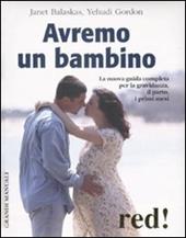 Avremo un bambino. La nuova guida completa per la gravidanza, il parto, i primi mesi