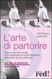 L' arte di partorire. Nuovi esercizi vocali e di respirazione dall'inventore del parto senza violenza. Con CD Audio - Frédérick Leboyer - Libro Red Edizioni 2012, Donna oggi | Libraccio.it