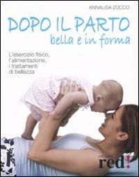 Dopo il parto, bella e in forma. L'esercizio fisico, l'alimentazione, i trattamenti di bellezza. Ediz. illustrata - Annalisa Zocco - Libro Red Edizioni 2008, Futura mamma | Libraccio.it