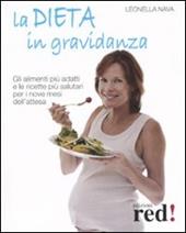 La dieta in gravidanza. Gli alimenti più adatti e le ricette più salutari per i nove mesi dell'attesa