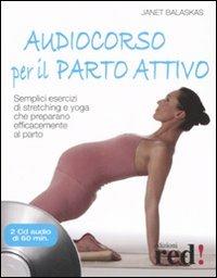Audiocorso per il parto attivo. Semplici esercizi di stretching e yoga che preparano efficacemente al parto. Con CD Audio - Janet Balaskas - Libro Red Edizioni 2008, Futura mamma | Libraccio.it
