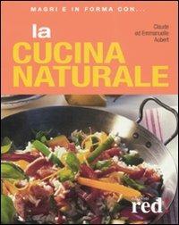 La cucina naturale. Ediz. illustrata - Claude Aubert, Emmanuelle Aubert - Libro Red Edizioni 2008, Magri e in forma con... | Libraccio.it