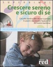 Crescere sereno e sicuro di sé. Coccole, favole e altri riti per superare la paure e accrescere l'autostima del nostro bambino. Con Cd Audio