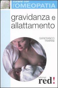 Gravidanza e allattamento - Gianfranco Trapani - Libro Red Edizioni 2008, Curarsi con l'omeopatia | Libraccio.it