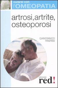 Artrosi, artrite, osteoporosi - Gianfranco Trapani - Libro Red Edizioni 2008, Curarsi con l'omeopatia | Libraccio.it