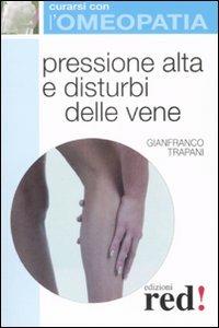 Pressione alta e disturbi delle vene - Gianfranco Trapani - Libro Red Edizioni 2008, Curarsi con l'omeopatia | Libraccio.it