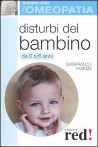 Disturbi del bambino - Gianfranco Trapani - Libro Red Edizioni 2008, Curarsi con l'omeopatia | Libraccio.it