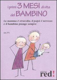 I primi tre mesi di vita del bambino. La mamma è stravolta, il papà nervoso e il bambino piange sempre  - Libro Red Edizioni 2008, Piccoli grandi manuali | Libraccio.it