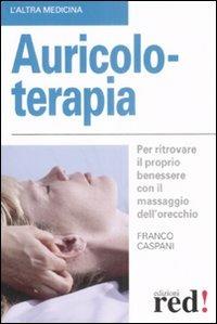 Auricoloterapia. Per ritrovare il proprio benessere con il massaggio dell'orecchio - Franco Caspani - Libro Red Edizioni 2008, L' altra medicina | Libraccio.it