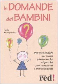 Le domande dei bambini - Paola Santagostino - Libro Red Edizioni 2008, Piccoli grandi manuali | Libraccio.it