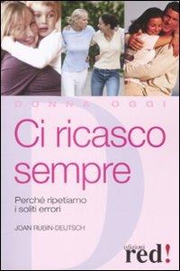 Ci ricasco sempre. Perché ripetiamo i soliti errori - Joan Rubin-Deutsch - Libro Red Edizioni 2009, Donna oggi | Libraccio.it
