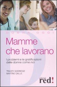 Mamme che lavorano. I problemi e le gratificazioni delle donne come noi - Tracey Godridge, Martine Gallie - Libro Red Edizioni 2009, Donna oggi | Libraccio.it