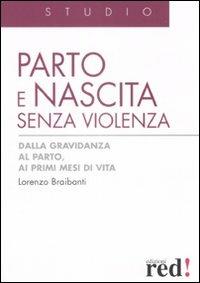 Parto e nascita senza violenza. Dalla gravidanza al parto, ai primi mesi di vita - Lorenzo Braibanti - Libro Red Edizioni 2009, Studio | Libraccio.it