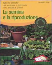 La semina e la riproduzione. Tutte le tecniche per seminare e riprodurre fiori, arbusti e piante. Ediz. illustrata - Siegfried Stein - Libro Red Edizioni 2012, Verde in casa | Libraccio.it