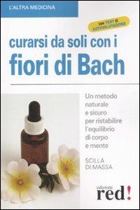Curarsi da soli con i fiori di Bach. Un metodo naturale e sicuro per ristabilire l'equilibrio di corpo e mente - Scilla Di Massa - Libro Red Edizioni 2009, L' altra medicina | Libraccio.it