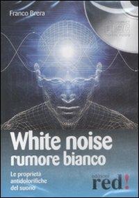 White noise-Rumore bianco. Le proprietà antidolorifiche del suono. Audiolibro. CD Audio - Franco Brera - Libro Red Edizioni 2009, Musica | Libraccio.it