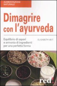 Dimagrire con l'ayurveda. Equilibrio di sapori e armonia di ingredienti per una perfetta forma - Elisabeth Veit - Libro Red Edizioni 2009, Alimentazione naturale | Libraccio.it