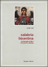 Calabria bizantina. Tradizione di pietà e tradizione scrittoria nella Calabria greca-medievale - Paul Canart, Enrica Follieri, Agostino Pertusi - Libro Gangemi Editore 2001 | Libraccio.it