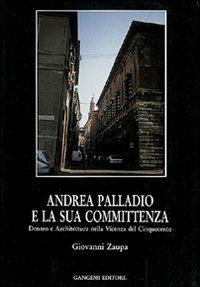 Andrea Palladio e la sua committenza nella Vicenza del Cinquecento - Giovanni Zaupa - Libro Gangemi Editore 1997, Arti visive, architettura e urbanistica | Libraccio.it