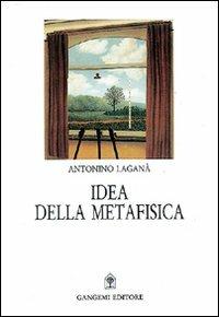 Idea della metafisica - Antonino Laganà - Libro Gangemi Editore 1990, Storia e filosofia | Libraccio.it