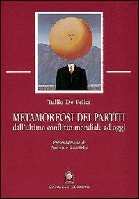Metamorfosi dei partiti. Dall'ultimo conflitto mondiale ad oggi - Tullio De Felice - Libro Gangemi Editore 1997, Sociologia, politica, diritto, economia | Libraccio.it