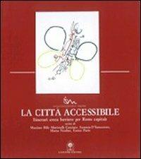 La città accessibile. Itinerari senza barriere per Roma capitale  - Libro Gangemi Editore 1997, Arti visive, architettura e urbanistica | Libraccio.it